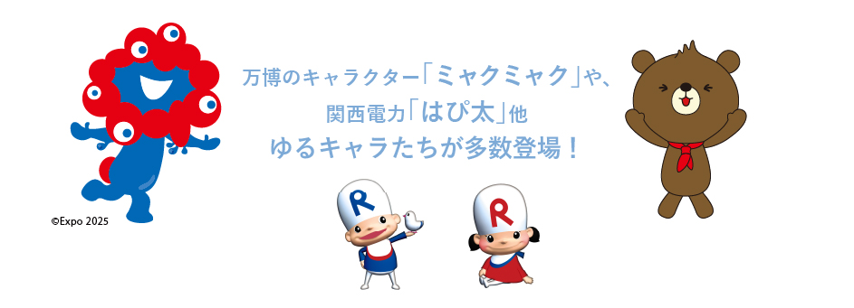 万博のキャラクター「ミャクミャク」や、関西電力「はぴ太」他ゆるキャラたちが多数登場!